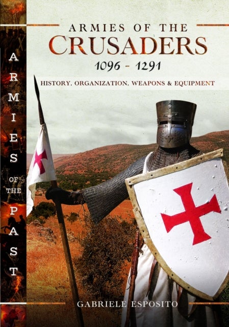 Armies of the Crusaders, 1096¿1291 - History, Organization, Weapons and Equipment