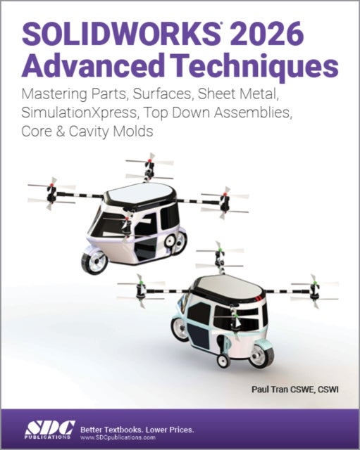 SOLIDWORKS 2026 Advanced Techniques - Mastering Parts, Surfaces, Sheet Metal, SimulationXpress, Top-Down Assemblies, Core & Cavity Molds