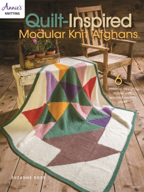 Quilt Inspired Modular Knit Afghans - 6 Colorful Designs Made with Worsted-Weight Yarn!