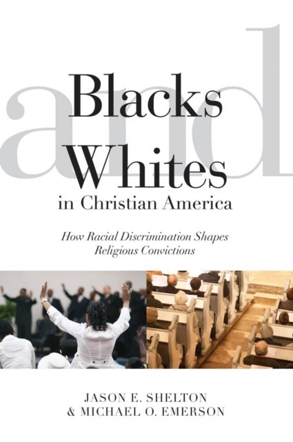 Blacks and Whites in Christian America - How Racial Discrimination Shapes Religious Convictions