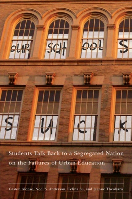 Our Schools Suck - Students Talk Back to a Segregated Nation on the Failures of Urban Education