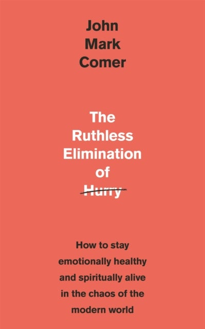 The Ruthless Elimination of Hurry - How to stay emotionally healthy and spiritually alive in the chaos of the modern world