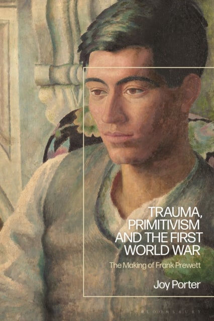 Trauma, Primitivism and the First World War - The Making of Frank Prewett