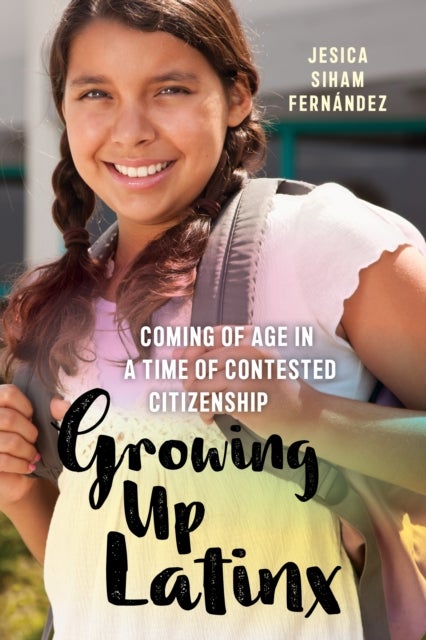 Growing Up Latinx - Coming of Age in a Time of Contested Citizenship