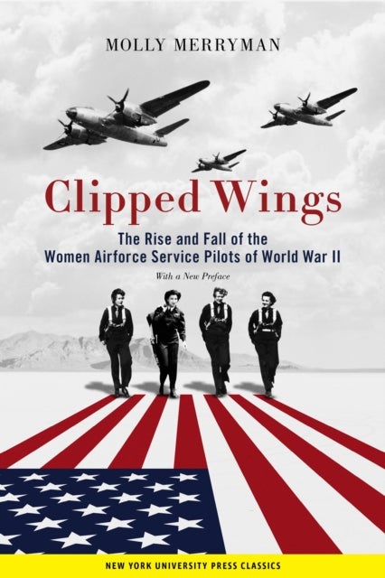 Clipped Wings - The Rise and Fall of the Women Airforce Service Pilots (WASPs) of World War II