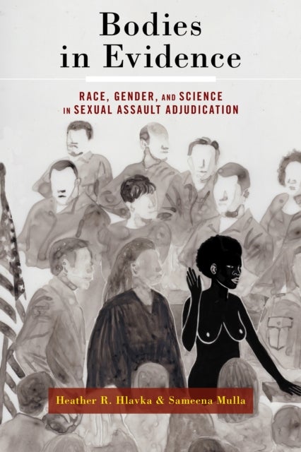 Bodies in Evidence - Race, Gender, and Science in Sexual Assault Adjudication