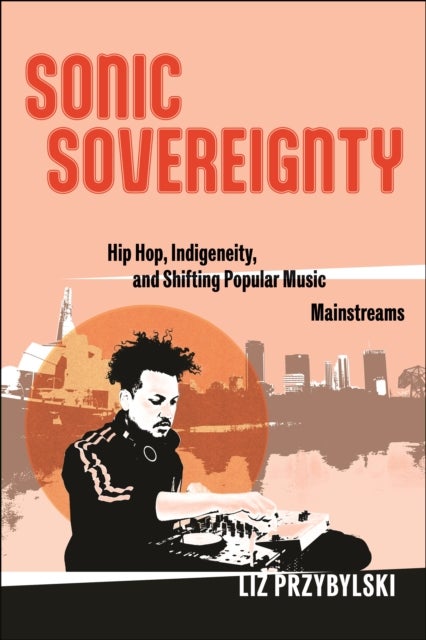 Sonic Sovereignty - Hip Hop, Indigeneity, and Shifting Popular Music Mainstreams