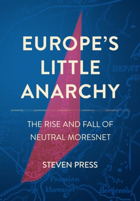 Europe's Little Anarchy - The Rise and Fall of Neutral Moresnet