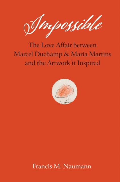Impossible - The Love Affair between Marcel Duchamp and Maria Martins, and the Artwork it Inspired