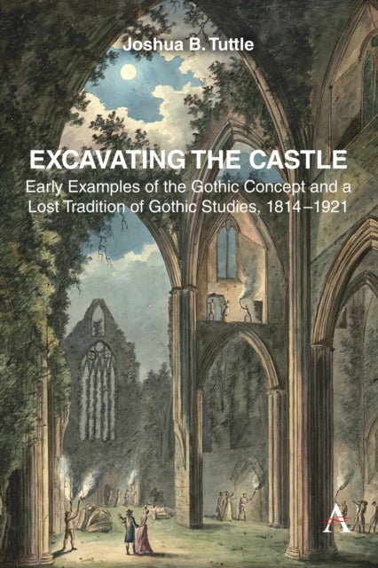 Excavating the Castle - Early Examples of the Gothic Concept and a Lost Tradition of Gothic Studies, 1814 – 1921