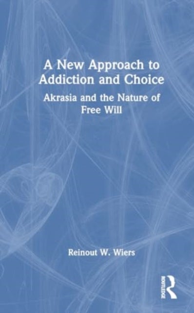 A New Approach to Addiction and Choice - Akrasia and the Nature of Free Will