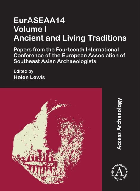 EurASEAA14 Volume I: Ancient and Living Traditions - Papers from the Fourteenth International Conference of the European Association of Southeast Asian Archaeologists