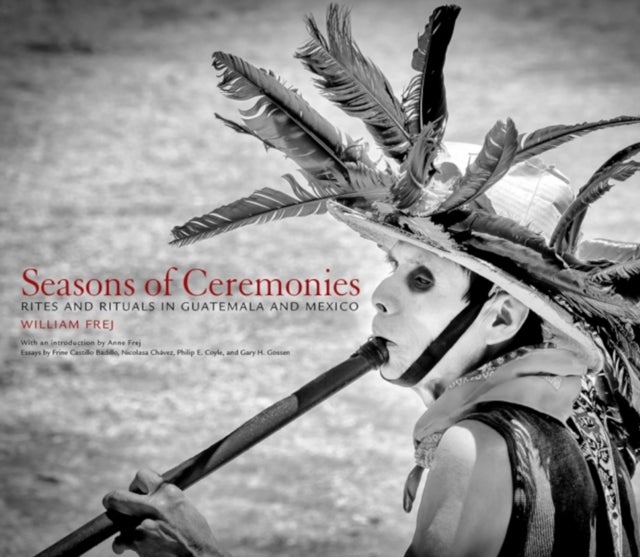 Seasons of Ceremonies - Rites and Rituals in Guatemala and Mexico