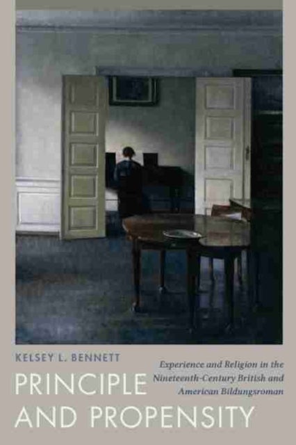 Principle and Propensity - Experience and Religion in the Nineteenth-Century British and American Bildungsroman