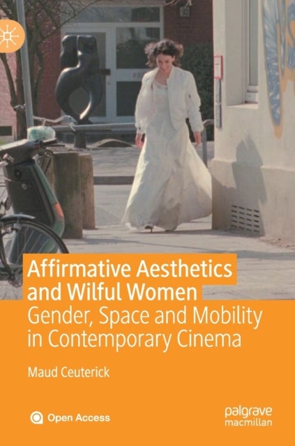 Affirmative Aesthetics and Wilful Women - Gender, Space and Mobility in Contemporary Cinema