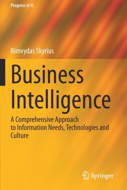 Business Intelligence - A Comprehensive Approach to Information Needs, Technologies and Culture