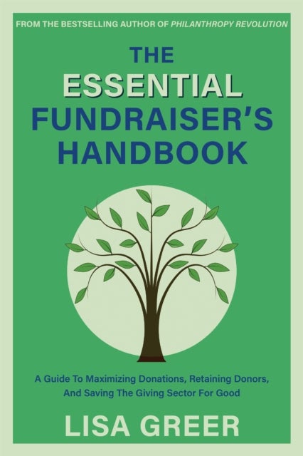 The Fundraiser¿s Handbook - A Guide to Maximizing Donations, Retaining Donors, and Saving the Giving Sector for Good