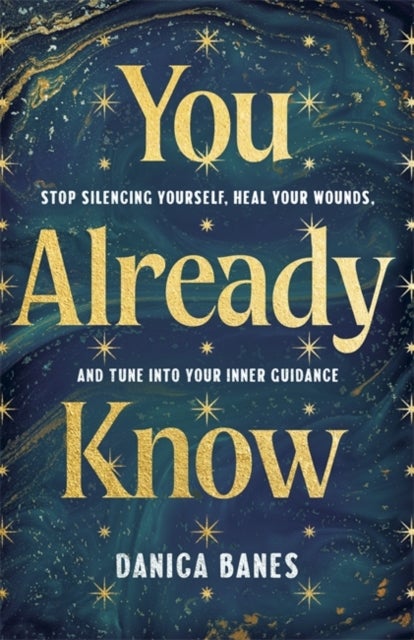 You Already Know - Stop Silencing Yourself, Heal Your Wounds and Tune in to Your Inner Guidance