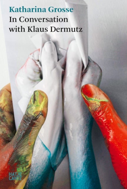 Katharina Grosse: In Conversation with Klaus Dermutz - Katharina Grosse and Klaus Dermutz in Conversation