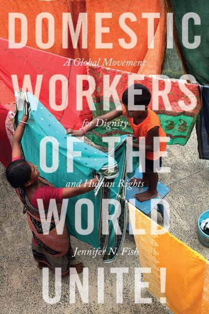 Domestic Workers of the World Unite! - A Global Movement for Dignity and Human Rights