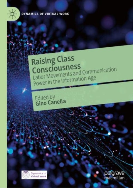 Raising Class Consciousness - Labor Movements and Communication Power in the Information Age