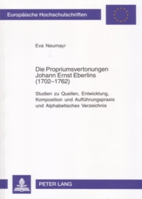 Die Propriumsvertonungen Johann Ernst Eberlins (1702-1762) - Studien Zu Quellen, Entwicklung, Komposition Und Auffuehrungspraxis Und Alphabetisches Verzeichnis