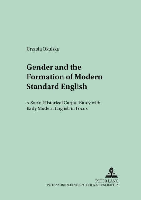 Gender and the Formation of Modern Standard English - A Socio-historical Corpus Study with Early Modern English in Focus