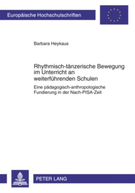Rhythmisch-Taenzerische Bewegung Im Unterricht an Weiterfuehrenden Schulen - Eine Paedagogisch-Anthropologische Fundierung in Der Nach-Pisa-Zeit