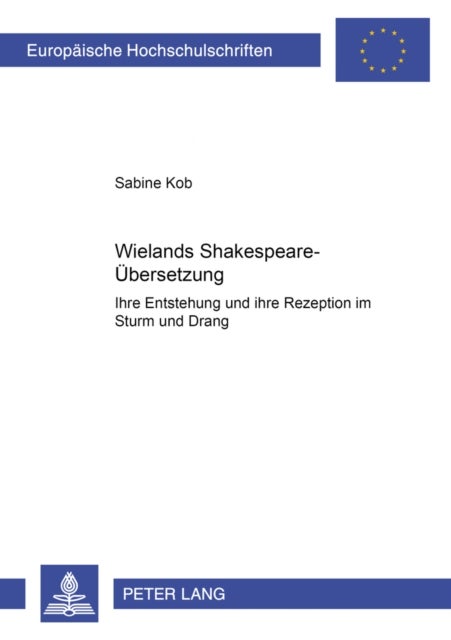 Wielands Shakespeare-Uebersetzung - Ihre Entstehung Und Ihre Rezeption Im Sturm Und Drang