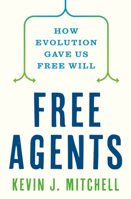 Free Agents - How Evolution Gave Us Free Will