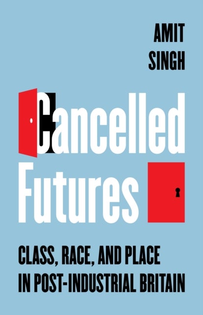 Cancelled Futures - Class, Race, and Place in Post-Industrial Britain