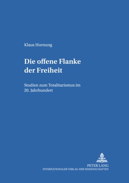 Die Offene Flanke Der Freiheit - Studien Zum Totalitarismus Im 20. Jahrhundert