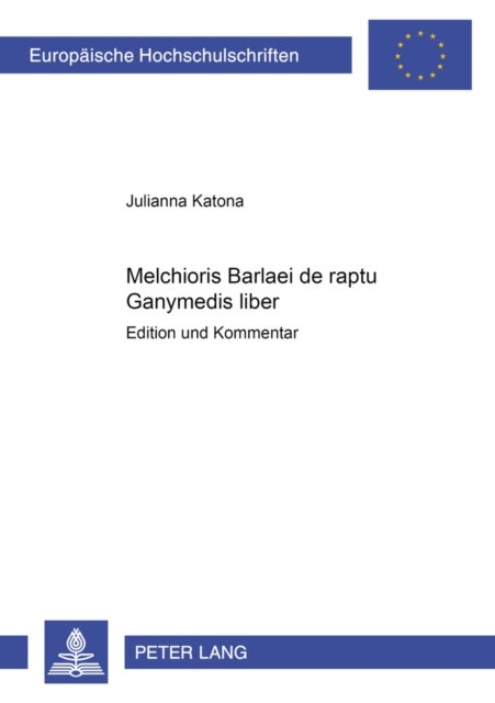 Melchioris Barlaei de Raptu Ganymedis Liber - Edition Und Kommentar
