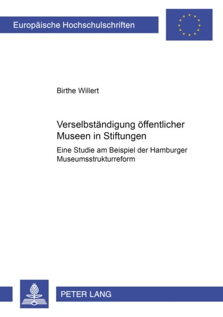Verselbstaendigung Oeffentlicher Museen in Stiftungen - Eine Studie Am Beispiel Der Hamburger Museumsstrukturreform