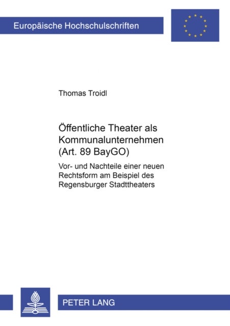 Oeffentliche Theater ALS Kommunalunternehmen (Art. 89 Baygo) - Vor- Und Nachteile Einer Neuen Rechtsform Am Beispiel Des Regensburger Stadttheaters