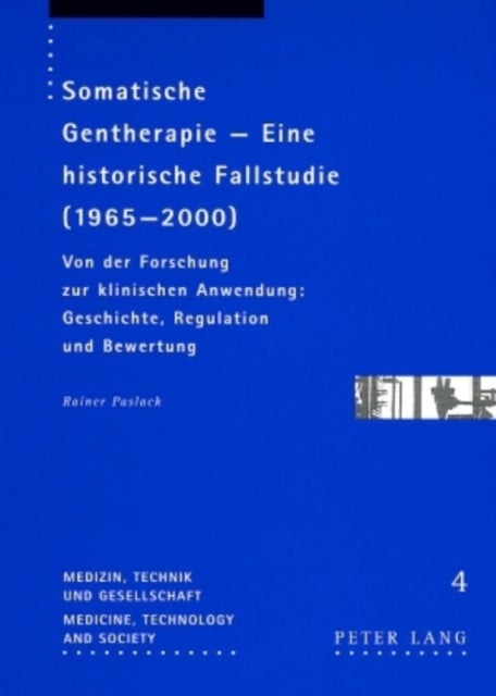 Somatische Gentherapie - Eine Historische Fallstudie (1965-2000) - Von Der Forschung Zur Klinischen Anwendung: Geschichte, Regulation Und Bewertung
