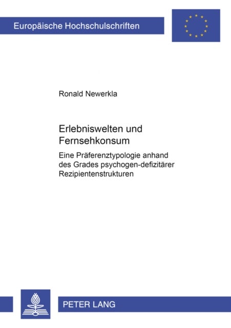 Erlebniswelten Und Fernsehkonsum - Eine Praeferenztypologie Anhand Des Grades Psychogen-Defizitaerer Rezipientenstrukturen