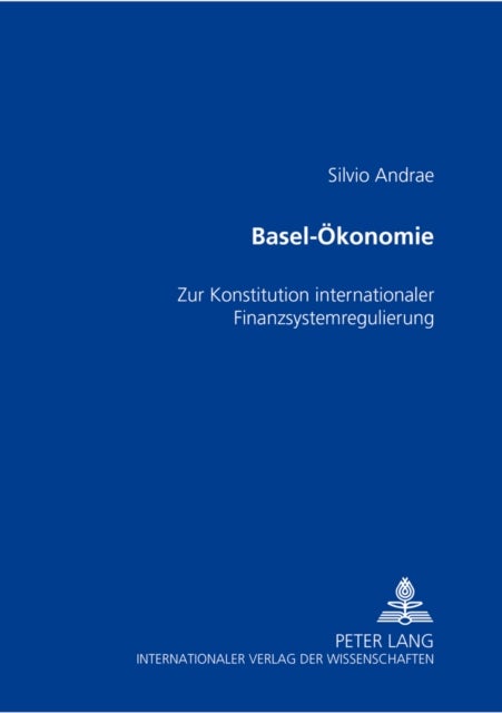 Basel-Oekonomie - Zur Konstitution Internationaler Finanzsystemregulierung