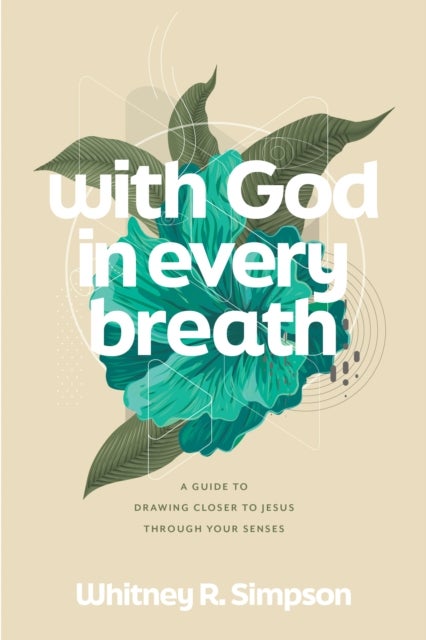 With God in Every Breath - A Guide to Drawing Closer to Jesus through Your Senses