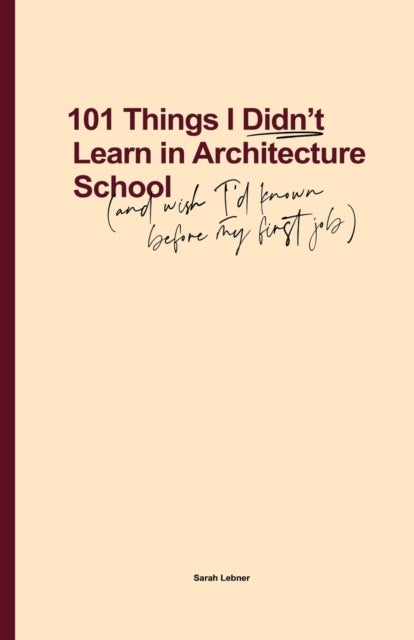 101 Things I Didn't Learn In Architecture School - And wish I had known before my first job