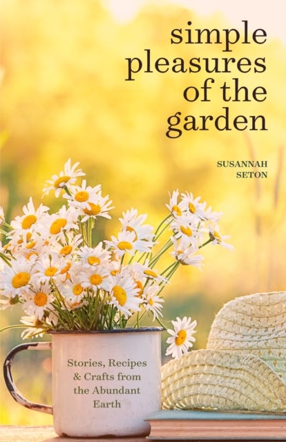Simple Pleasures of the Garden - A Seasonal Self-Care Book for Living Well Year-Round (Simple Joys and Herbal Healing)