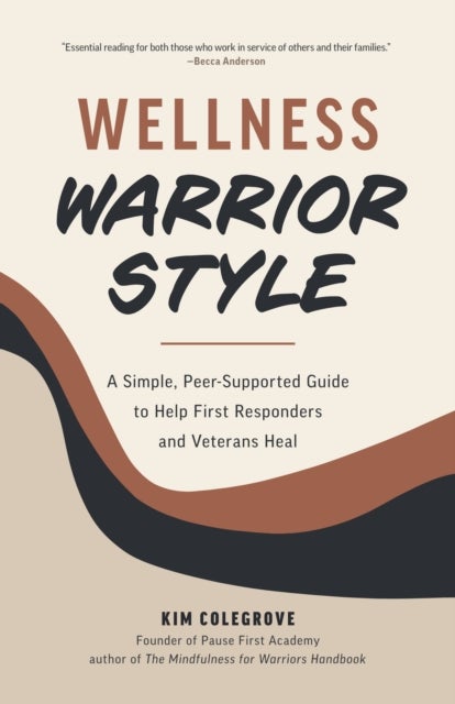 Wellness Warrior Style - A Simple, Peer-Supported Guide to Help First Responders and Veterans Heal