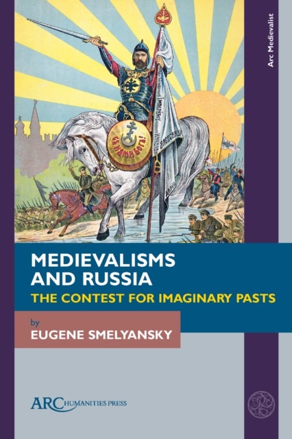 Medievalisms and Russia - The Contest for Imaginary Pasts