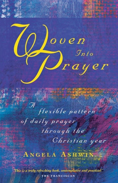 Woven into Prayer - A Flexible Pattern of Daily Prayer Through the Christian Year