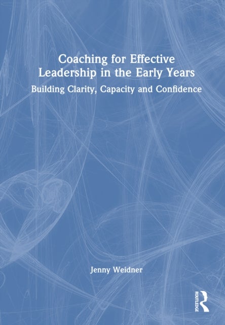Coaching for Effective Leadership in the Early Years - Building Clarity, Capacity and Confidence