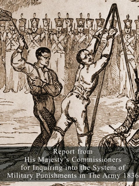 Report from His Majesty's Commissioners for Inquiring into the System of Military Punishments in The