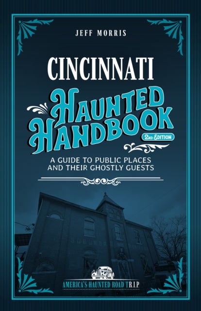 Cincinnati Haunted Handbook - A Guide to Public Places and Their Ghostly Guests