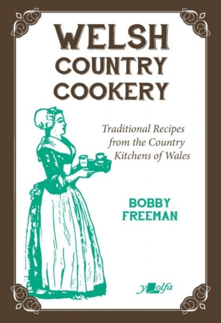 Welsh Country Cookery - Traditional Recipes from the Country Kitchens of Wales - Traditional Recipes from the Country Kitchens of Wales