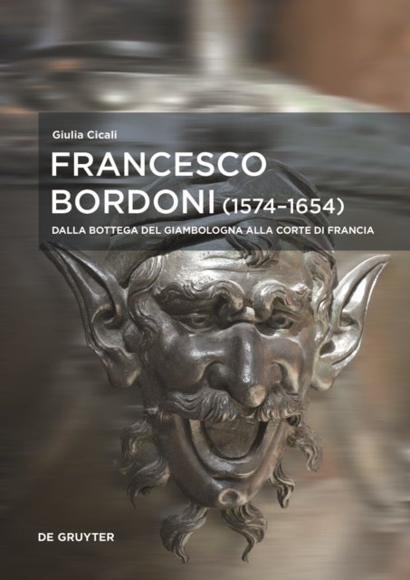 Francesco Bordoni (1574–1654) - Dalla bottega del Giambologna alla corte di Francia - Le opere, il reseau, gli affari