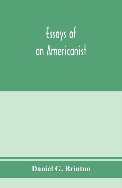 Essays of an Americanist. I. Ethnologic and archaeologic. II. Mythology and folk lore. III. Graphic